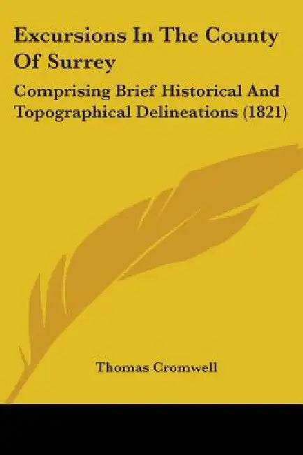 Excursions In The County Of Surrey: Comprising Brief Historical And Topographical Delineations (1821) by Thomas Cromwell