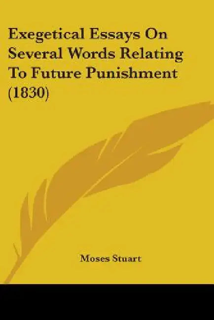 Exegetical Essays On Several Words Relating To Future Punishment (1830) by Moses Stuart