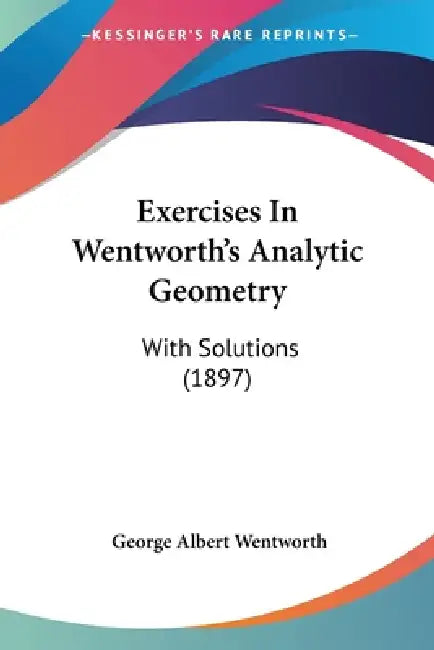 Exercises In Wentworth's Analytic Geometry: With Solutions (1897) by George Albert Wentworth