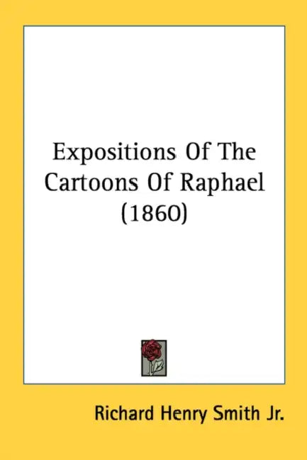 Expositions Of The Cartoons Of Raphael (1860) by Jr. Smith Richard Henry