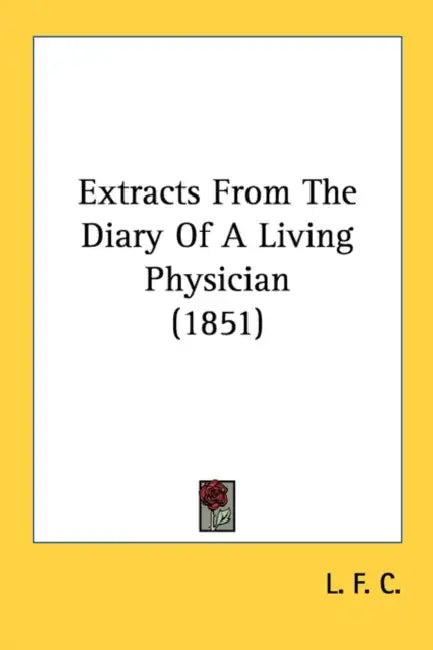 Extracts From The Diary Of A Living Physician (1851) by L F C