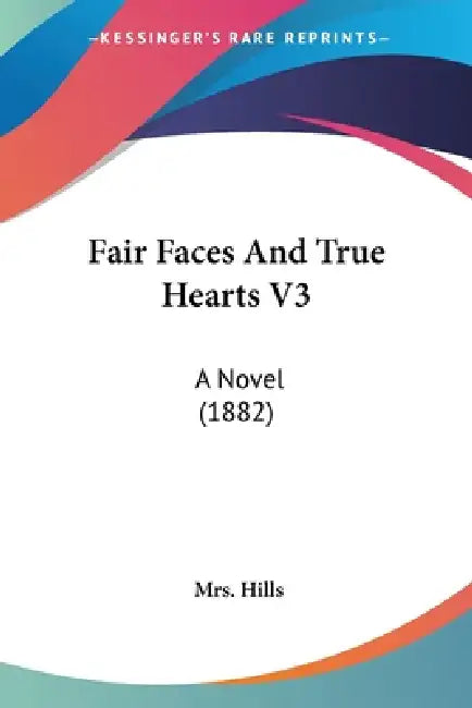 Fair Faces And True Hearts V3: A Novel (1882) by Hills