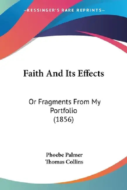 Faith And Its Effects: Or Fragments From My Portfolio (1856) by Phoebe Palmer, Thomas Collins