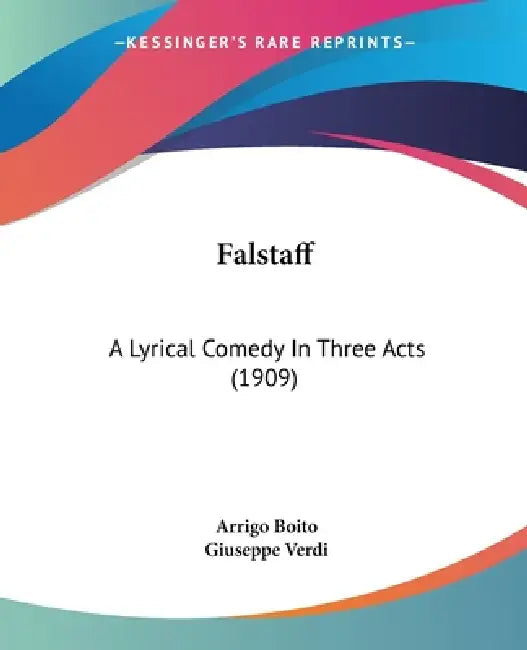 Falstaff: A Lyrical Comedy In Three Acts (1909) by Arrigo Boito, Giuseppe Verdi