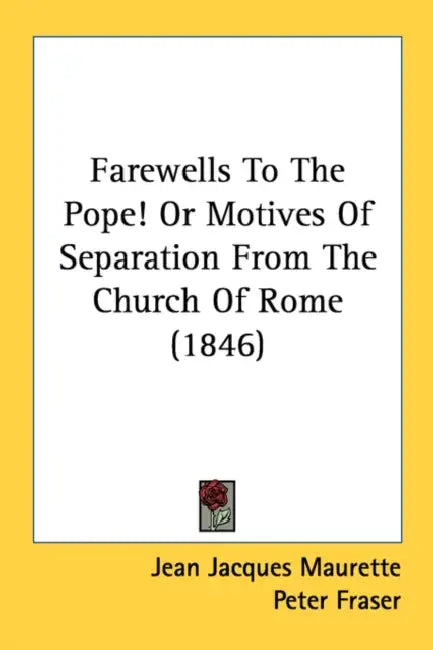 Farewells To The Pope! Or Motives Of Separation From The Church Of Rome (1846) by Jean Jacques Maurette, Peter Fraser