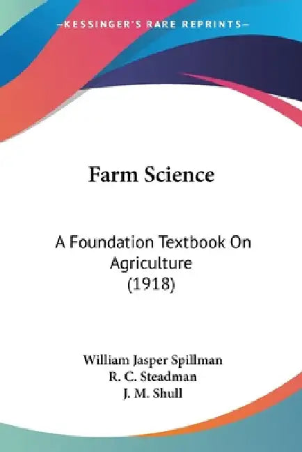 Farm Science: A Foundation Textbook On Agriculture (1918) by William Jasper Spillman, R. C. Steadman, J. M. Shull