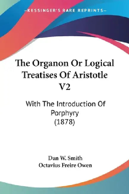 The Organon Or Logical Treatises Of Aristotle V2: With The Introduction Of Porphyry (1878) by Dan W. Smith, Octavius Freire Owen