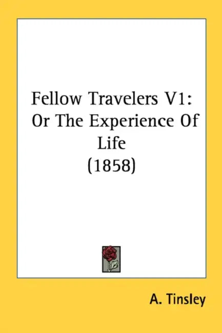 Fellow Travelers V1: Or The Experience Of Life (1858) by A. Tinsley