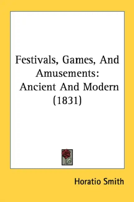 Festivals, Games, And Amusements: Ancient And Modern (1831) by Horatio Smith