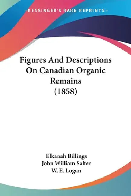 Figures And Descriptions On Canadian Organic Remains (1858) by Elkanah Billings, John William Salter, W. E. Logan