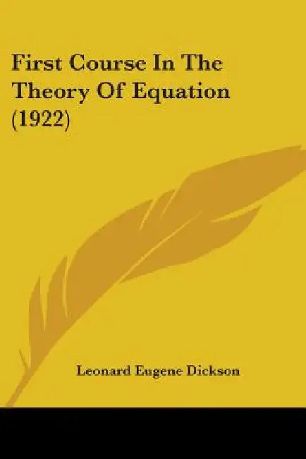 First Course In The Theory Of Equation (1922) by Leonard Eugene Dickson