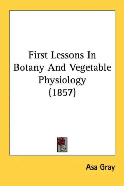First Lessons In Botany And Vegetable Physiology (1857) by Asa Gray