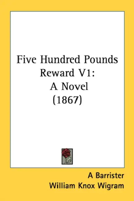 Five Hundred Pounds Reward V1: A Novel (1867) by A Barrister, William Knox Wigram