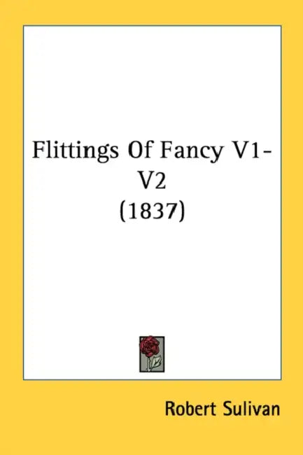 Flittings Of Fancy V1-V2 (1837) by Robert Sulivan