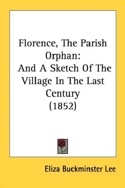 Florence, The Parish Orphan: And A Sketch Of The Village In The Last Century (1852) by Eliza Buckminster Lee