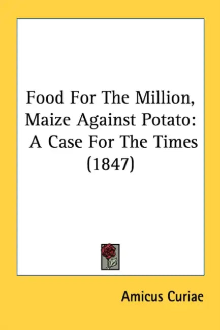 Food For The Million, Maize Against Potato: A Case For The Times (1847) by Amicus Curiae