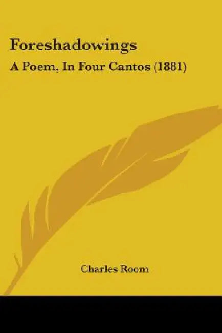 Foreshadowings: A Poem, In Four Cantos (1881) by Charles Room