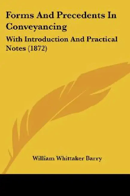 Forms And Precedents In Conveyancing: With Introduction And Practical Notes (1872) by William Whittaker Barry