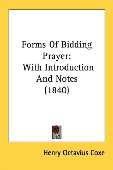 Forms Of Bidding Prayer: With Introduction And Notes (1840) by Henry Octavius Coxe