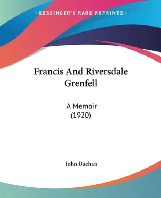 Francis And Riversdale Grenfell: A Memoir (1920) by John Buchan