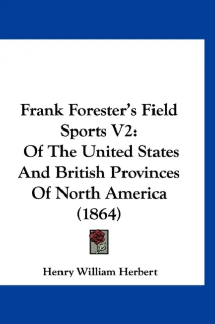 Frank Forester's Field Sports V2: Of The United States And British Provinces Of North America (1864) by Henry William Herbert