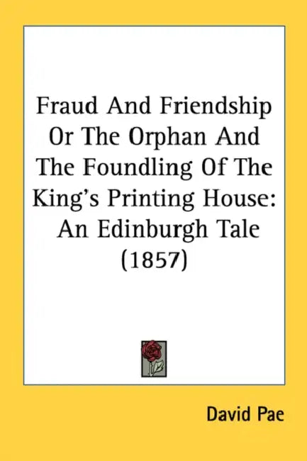 Fraud And Friendship Or The Orphan And The Foundling Of The King's Printing House: An Edinburgh Tale (1857) by David Pae