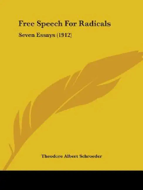 Free Speech For Radicals: Seven Essays (1912) by Theodore Albert Schroeder