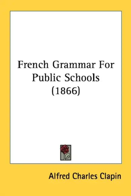 French Grammar For Public Schools (1866) by Alfred Charles Clapin
