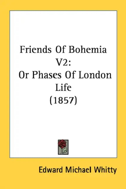 Friends Of Bohemia V2: Or Phases Of London Life (1857) by Edward Michael Whitty