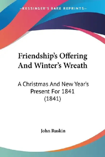 Friendship's Offering And Winter's Wreath: A Christmas And New Year's Present For 1841 (1841) by John Ruskin