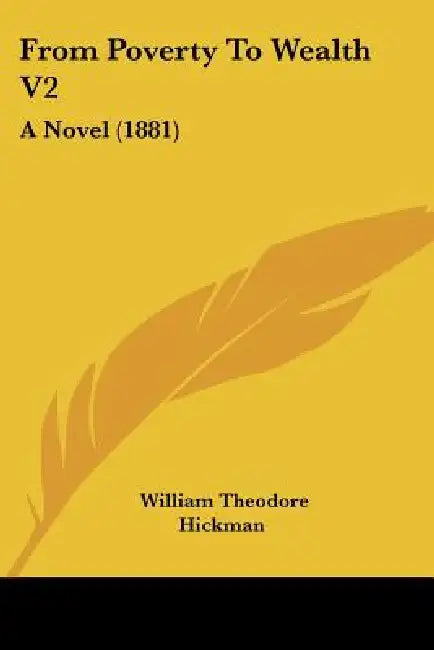 From Poverty To Wealth V2: A Novel (1881) by William Theodore Hickman
