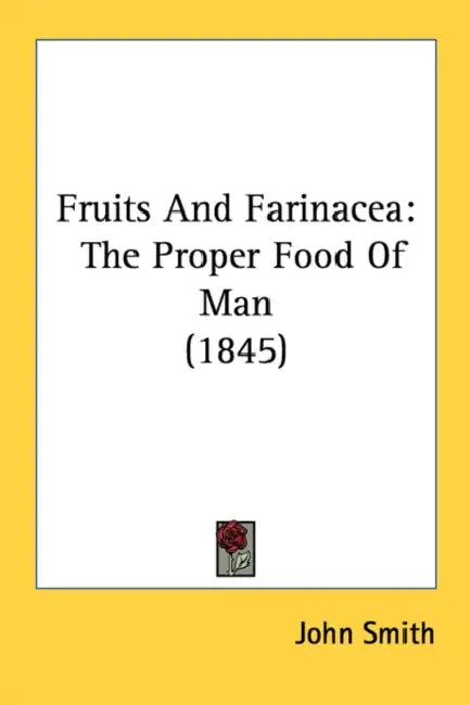 Fruits And Farinacea: The Proper Food Of Man (1845) by John Smith