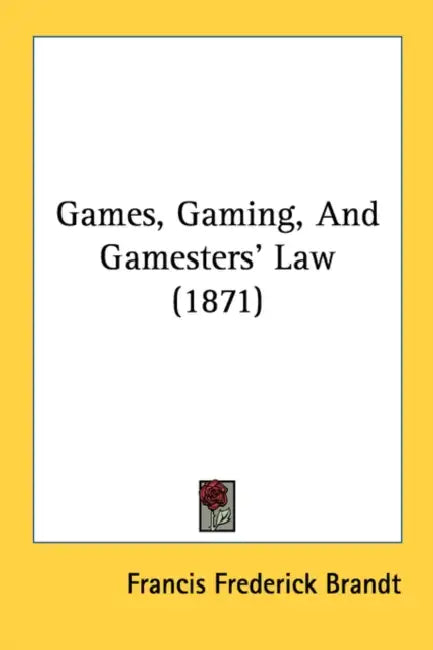 Games, Gaming, And Gamesters' Law (1871) by Francis Frederick Brandt