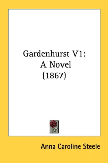 Gardenhurst V1: A Novel (1867) by Anna Caroline Steele