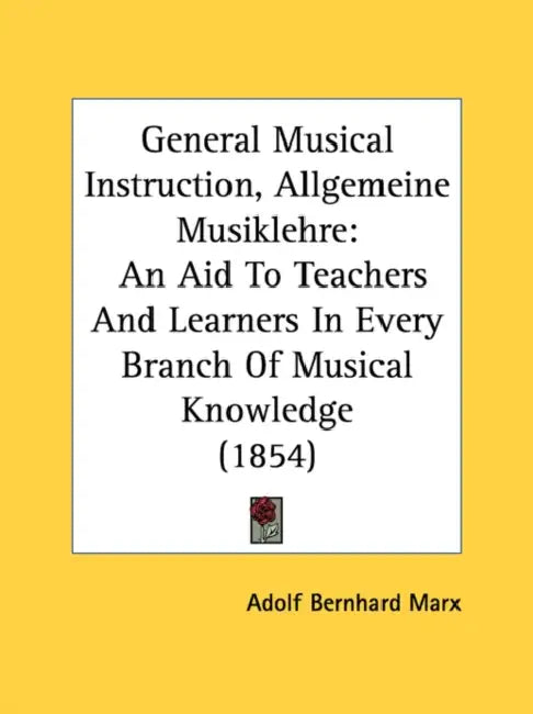 General Musical Instruction, Allgemeine Musiklehre: An Aid To Teachers And Learners In Every Branch Of Musical Knowledge (1854) by Adolf Bernhard Marx