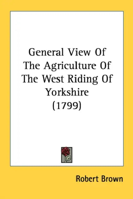 General View Of The Agriculture Of The West Riding Of Yorkshire (1799) by Robert Brown