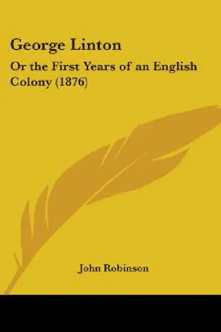 George Linton: Or the First Years of an English Colony (1876) by John Robinson