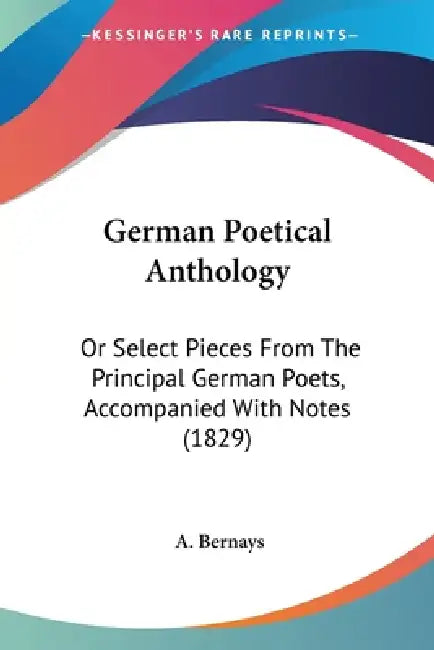 German Poetical Anthology: Or Select Pieces From The Principal German Poets, Accompanied With Notes (1829) by A. Bernays