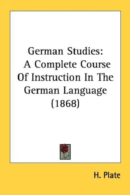 German Studies: A Complete Course Of Instruction In The German Language (1868) by H. Plate