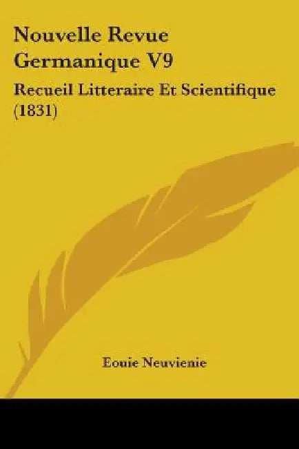 Nouvelle Revue Germanique V9: Recueil Litteraire Et Scientifique (1831) by Eouie Neuvienie