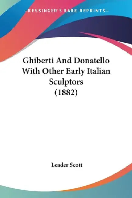 Ghiberti And Donatello With Other Early Italian Sculptors (1882) by Leader Scott