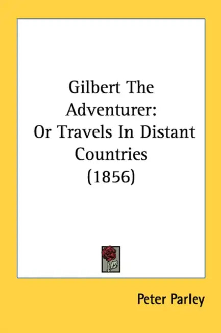 Gilbert The Adventurer: Or Travels In Distant Countries (1856) by Peter Parley