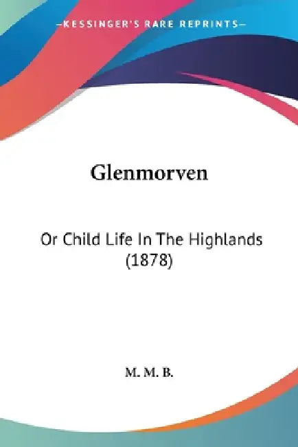Glenmorven: Or Child Life In The Highlands (1878) by M M B