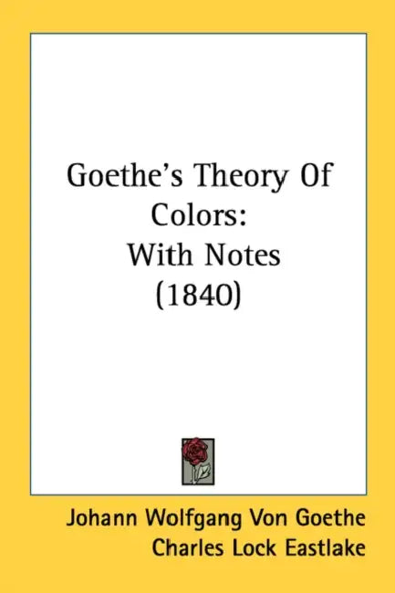 Goethe's Theory of Colors: With Notes (1840) by Johann Wolfgang Von Goethe, Charles Lock Eastlake