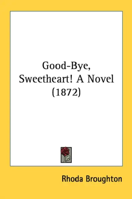 Good-Bye, Sweetheart! A Novel (1872) by Rhoda Broughton