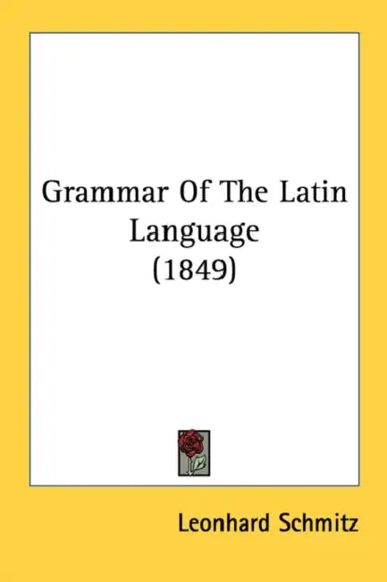 Grammar Of The Latin Language (1849) by Leonhard Schmitz