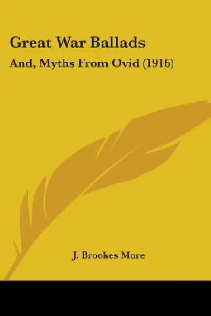 Great War Ballads: And, Myths From Ovid (1916) by J. Brookes More