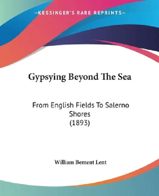 Gypsying Beyond The Sea: From English Fields To Salerno Shores (1893) by William Bement Lent