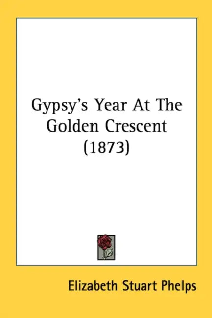 Gypsy's Year At The Golden Crescent (1873) by Elizabeth Stuart Phelps