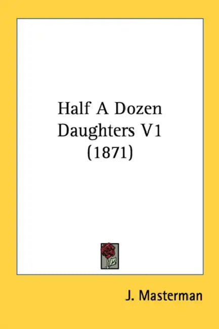 Half A Dozen Daughters V1 (1871) by J. Masterman